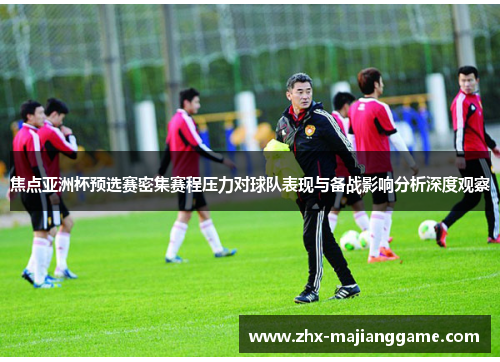 焦点亚洲杯预选赛密集赛程压力对球队表现与备战影响分析深度观察